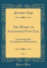 Image for The Works of Alexander Pope Esq., Vol. 2: Containing His Translations and Imitations (Classic Reprint)