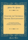 Image for Goethe im Urtheile Seiner Zeitgenossen: Zeitungskritiken, Berichte, Notizen, Goethe und Seine Werke Betreffend, aus den Jahren 1787-1801 (Classic Reprint)