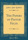 Image for The Papers of Pastor Felix (Classic Reprint)