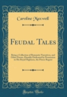 Image for Feudal Tales: Being a Collection of Romantic Narratives, and Other Poems, Humbly Dedicated by Permission to His Royal Highness, the Prince Regent (Classic Reprint)