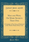 Image for Man and Wife; Or More Secrets Than One: A Comedy, in Five Acts, as Performed at the Theatre-Royal, Drury-Lane (Classic Reprint)