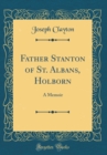 Image for Father Stanton of St. Albans, Holborn: A Memoir (Classic Reprint)
