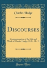 Image for Discourses: Commemorative of the Life and Work of Charles Hodge, D.D., LL. D (Classic Reprint)