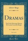 Image for Dramas, Vol. 4 of 4: The Fool&#39;s Revenge Marion De Lorme Lucretia Borgia (Classic Reprint)