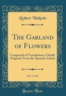 Image for The Garland of Flowers, Vol. 1 of 2: Composed of Translations, Chiefly Original, From the Spanish, Italian (Classic Reprint)