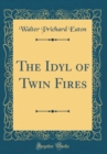 Image for The Idyl of Twin Fires (Classic Reprint)