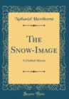 Image for The Snow-Image: A Childish Miracle (Classic Reprint)