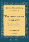Image for The Apocalypse Revealed, Vol. 2 of 2: Wherein Are Disclosed the Arcana There Foretold, Which Have Heretofore Remained Concealed (Classic Reprint)