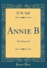 Image for Annie B: The Dying Girl (Classic Reprint)