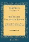 Image for The Higher Utilities of Science: Delivered by Prof. Joseph Leconte, Before the Chit-Chat Club at Their Seventh Annual Banquet, San Francisco, November 14th, 1881 (Classic Reprint)