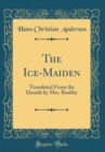 Image for The Ice-Maiden: Translated From the Danish by Mrs. Bushby (Classic Reprint)