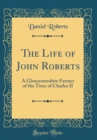 Image for The Life of John Roberts: A Gloucestershire Farmer of the Time of Charles II (Classic Reprint)