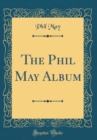 Image for The Phil May Album (Classic Reprint)