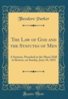 Image for The Law of God and the Statutes of Men: A Sermon, Preached at the Music Hall in Boston, on Sunday, June 18, 1854 (Classic Reprint)
