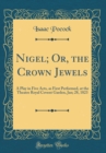 Image for Nigel; Or, the Crown Jewels: A Play in Five Acts, as First Performed, at the Theatre Royal Covent Garden, Jan; 28, 1823 (Classic Reprint)