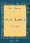 Image for Saint Louis: A Civic Masque (Classic Reprint)