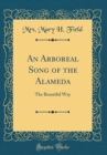 Image for An Arboreal Song of the Alameda: The Beautiful Way (Classic Reprint)