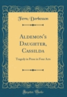 Image for Aldemon&#39;s Daughter, Cassilda: Tragedy in Prose in Four Acts (Classic Reprint)
