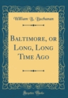 Image for Baltimore, or Long, Long Time Ago (Classic Reprint)