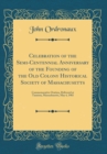 Image for Celebration of the Semi-Centennial Anniversary of the Founding of the Old Colony Historical Society of Massachusetts: Commemorative Oration, Delivered at Taunton, Massachusetts, May 4, 1903 (Classic R