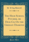 Image for The High School Pitcher, or Dick Co; On the Gridley Diamond (Classic Reprint)