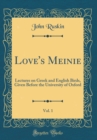 Image for Love&#39;s Meinie, Vol. 1: Lectures on Greek and English Birds, Given Before the University of Oxford (Classic Reprint)