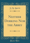 Image for Neither Dorking Nor the Abbey (Classic Reprint)