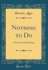Image for Nothing to Do: A Tilt at Our Best Society (Classic Reprint)