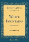 Image for White Fountains: Odes and Lyrics (Classic Reprint)