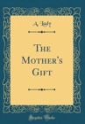 Image for The Mother&#39;s Gift (Classic Reprint)