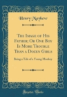 Image for The Image of His Father; Or One Boy Is More Trouble Than a Dozen Girls: Being a Tale of a Young Monkey (Classic Reprint)