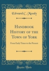 Image for Handbook History of the Town of York: From Early Times to the Present (Classic Reprint)