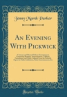Image for An Evening With Pickwick: A Literary and Musical Dickens Entertainment, Comprising Readings, Impersonations, Tableaux, Pantomimes, and Music, Adapted From the Pickwick Papers for Public Exhibitions, P
