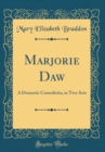 Image for Marjorie Daw: A Domestic Comedietta, in Two Acts (Classic Reprint)