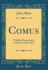 Image for Comus: A Maske Presented at Ludlow Castle, 1634 (Classic Reprint)
