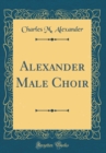 Image for Alexander Male Choir (Classic Reprint)