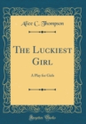 Image for The Luckiest Girl: A Play for Girls (Classic Reprint)