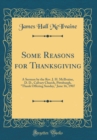 Image for Some Reasons for Thanksgiving: A Sermon by the Rev. J. H. McIlvaine, D. D., Calvary Church, Pittsburgh, &quot;Thank Offering Sunday,&quot; June 16, 1907 (Classic Reprint)