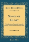 Image for Songs of Glory: A Collection of Beautiful Songs for Sunday Schools and the Family Circle (Classic Reprint)