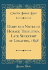 Image for Diary and Notes of Horace Templeton, Late Secretary of Legation, 1848 (Classic Reprint)