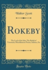 Image for Rokeby: The Lord of the Isles; The Bridal of Triermain; Miscellaneous Poems, Indexes, Etc (Classic Reprint)