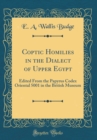 Image for Coptic Homilies in the Dialect of Upper Egypt: Edited From the Papyrus Codex Oriental 5001 in the British Museum (Classic Reprint)