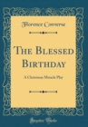 Image for The Blessed Birthday: A Christmas Miracle Play (Classic Reprint)