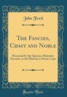 Image for The Fancies, Chast and Noble: Presented by the Queenes Maiesties Servants, at the Phoenix in Drury-Lane (Classic Reprint)