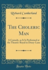 Image for The Choleric Man: A Comedy, as It Is Performed at the Theatre-Royal in Drury-Lane (Classic Reprint)