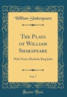 Image for The Plays of William Shakspeare, Vol. 7: With Notes; Macbeth, King John (Classic Reprint)