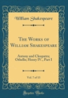 Image for The Works of William Shakespeare, Vol. 7 of 13: Antony and Cleopatra; Othello; Henry IV., Part I (Classic Reprint)
