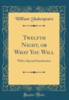 Image for Twelfth Night, or What You Will: With a Special Introduction (Classic Reprint)