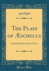 Image for The Plays of Æschylus: Translated From a Revised Text (Classic Reprint)