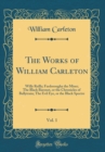 Image for The Works of William Carleton, Vol. 1: Willy Reilly; Fardorougha the Miser; The Black Baronet, or the Chronicles of Ballytrain; The Evil Eye, or the Black Spectre (Classic Reprint)